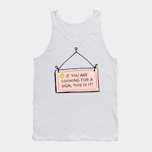 If you are looking for a sign this is it Tank Top